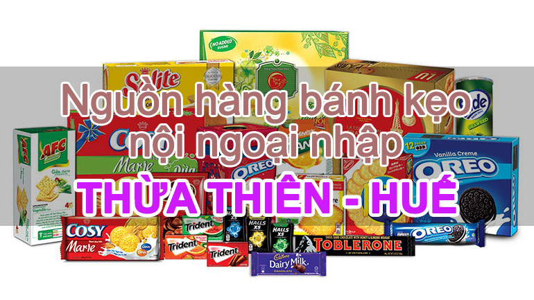 Tìm nhà phân phối bánh kẹo mứt nội ngoại nhập ở Thừa Thiên - Huế
