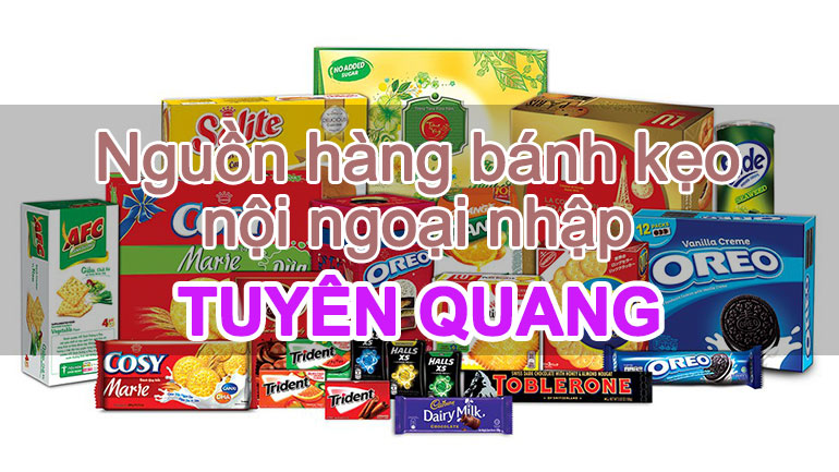 Tìm nhà phân phối bánh kẹo mứt nội ngoại nhập ở Tuyên Quang