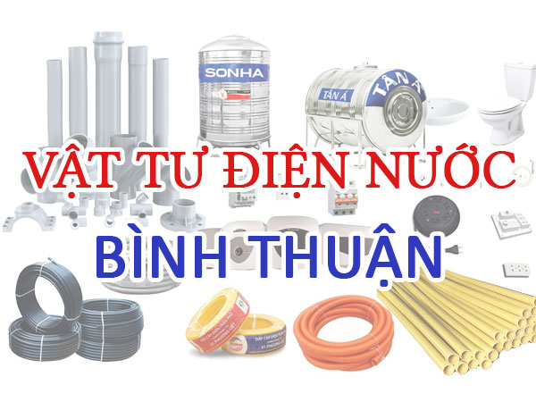 Tìm NPP Vật tư điện nước uy tín tại Bình Thuận